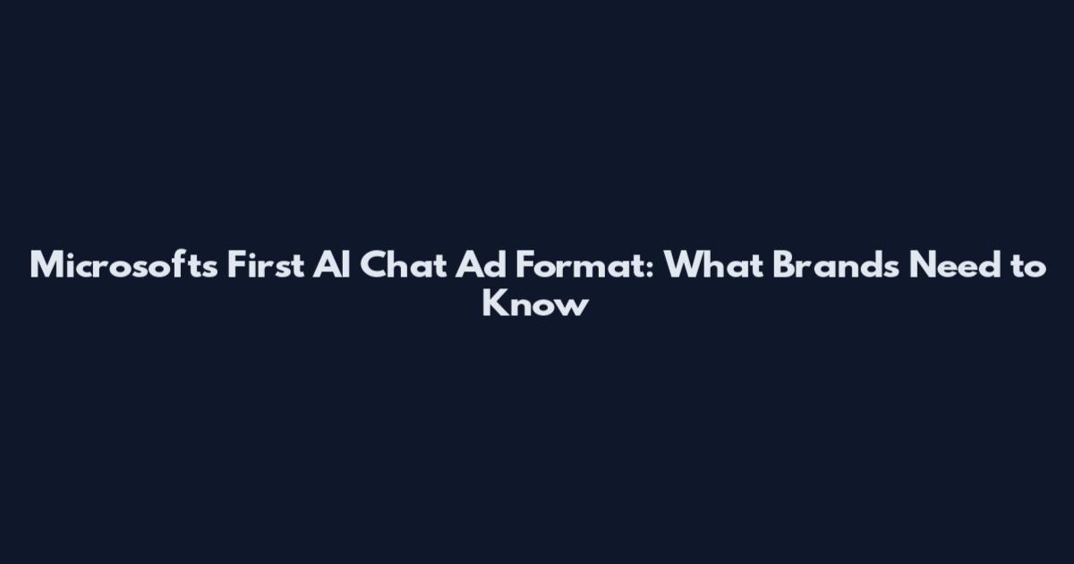 Microsoft's First AI Chat Ad Format: What Brands Need to Know