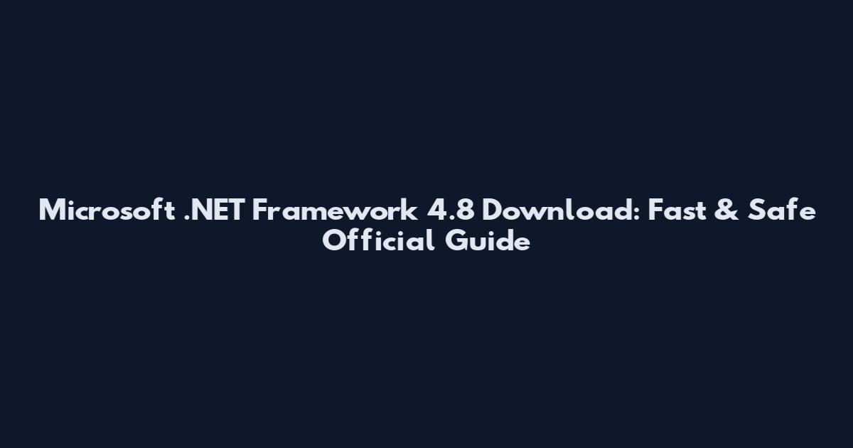 Microsoft .NET Framework 4.8 Download: Fast & Safe Official Guide