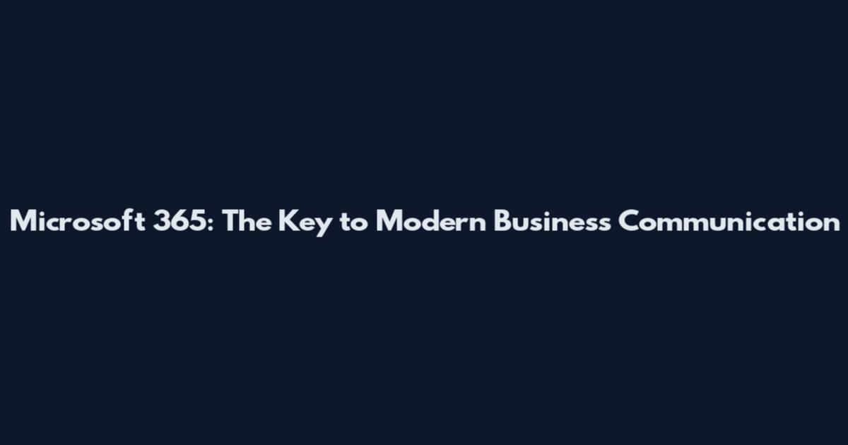 Microsoft 365: The Key to Modern Business Communication