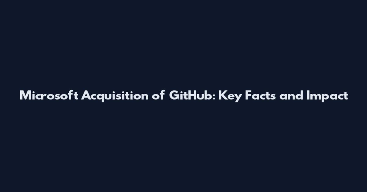 Microsoft Acquisition of GitHub: Key Facts and Impact