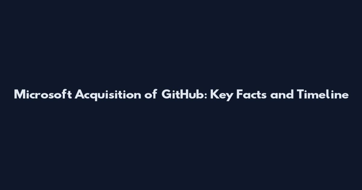 Microsoft Acquisition of GitHub: Key Facts and Timeline