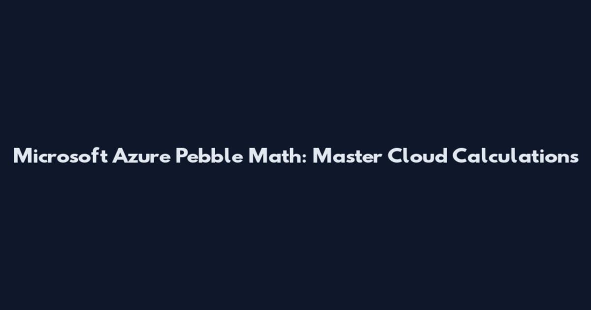 Microsoft Azure Pebble Math: Master Cloud Calculations