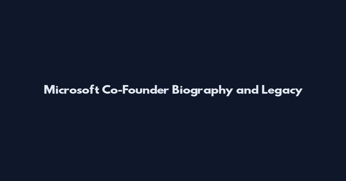 Microsoft Co-Founder Biography and Legacy