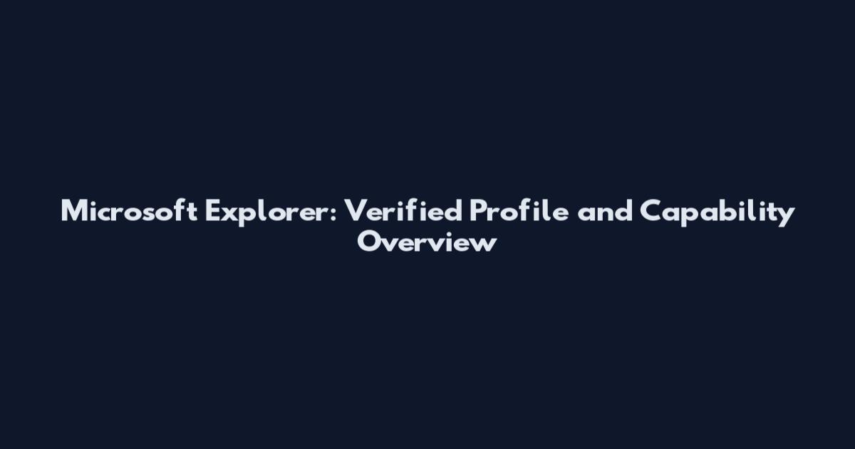 Microsoft Explorer: Verified Profile and Capability Overview