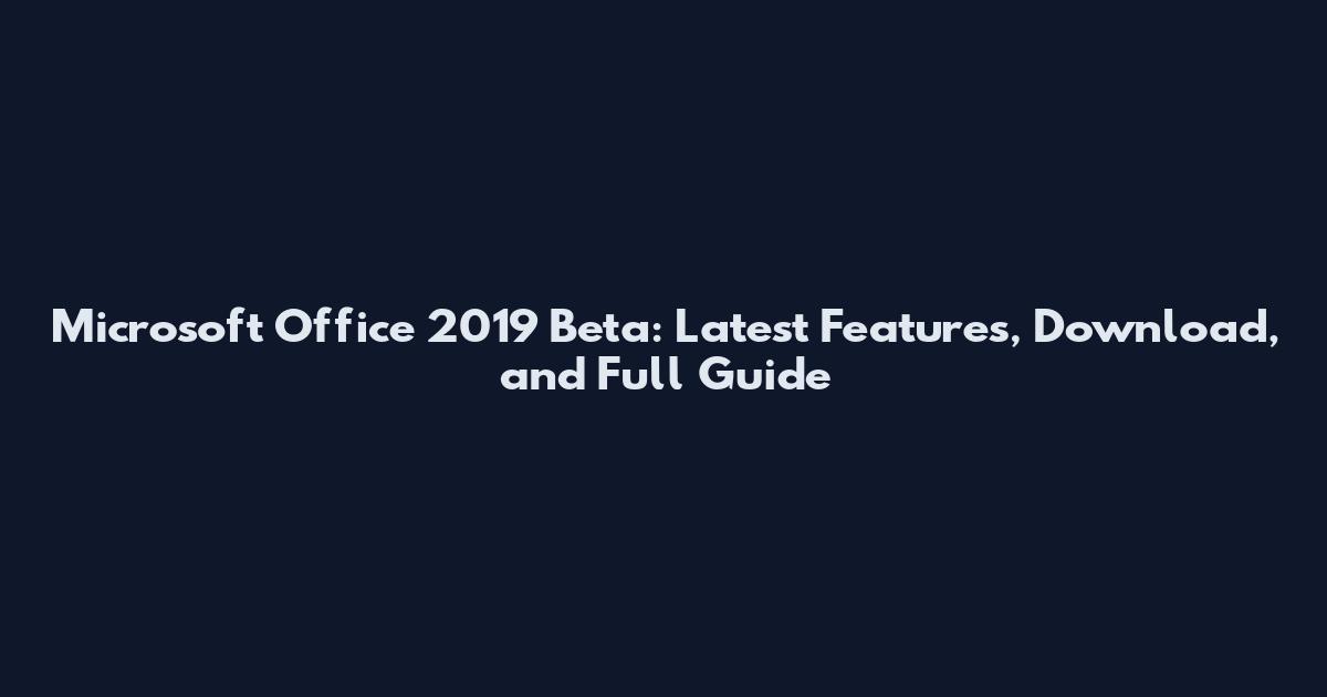 Microsoft Office 2019 Beta: Latest Features, Download, and Full Guide