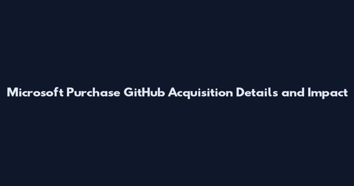 Microsoft Purchase GitHub Acquisition Details and Impact