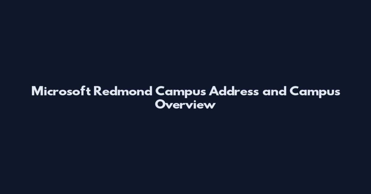 Microsoft Redmond Campus Address and Campus Overview