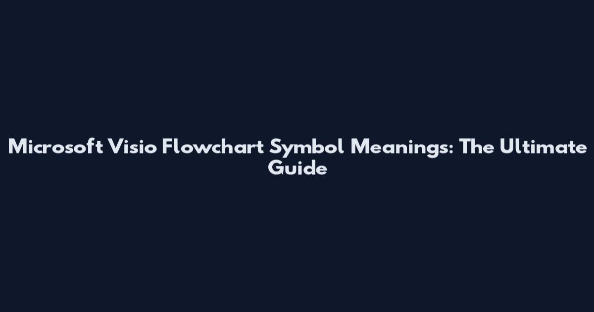 Microsoft Visio Flowchart Symbol Meanings: The Ultimate Guide