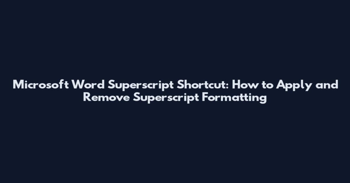 Microsoft Word Superscript Shortcut: How to Apply and Remove Superscript Formatting