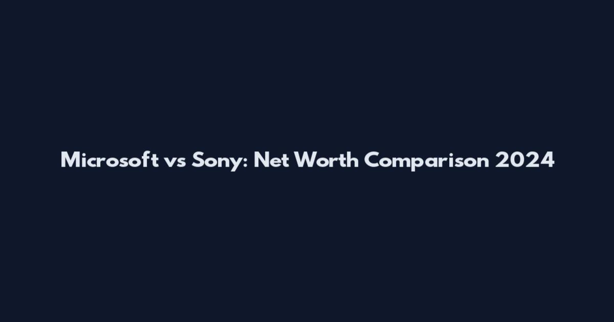 Microsoft vs Sony: Net Worth Comparison 2024