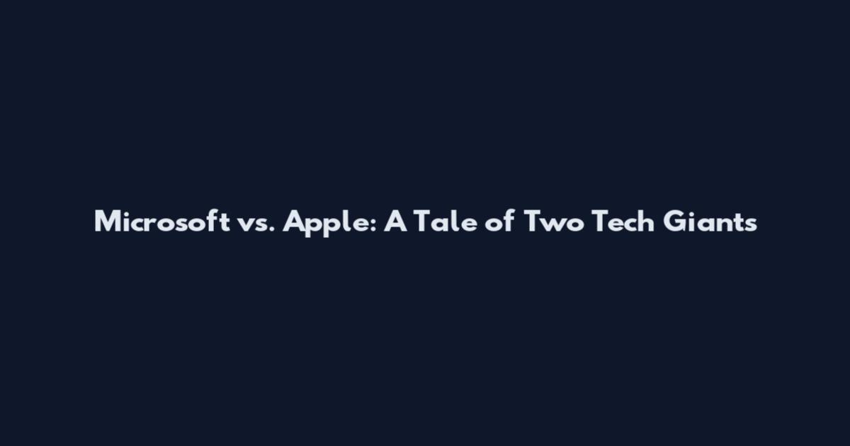 Microsoft vs. Apple: A Tale of Two Tech Giants