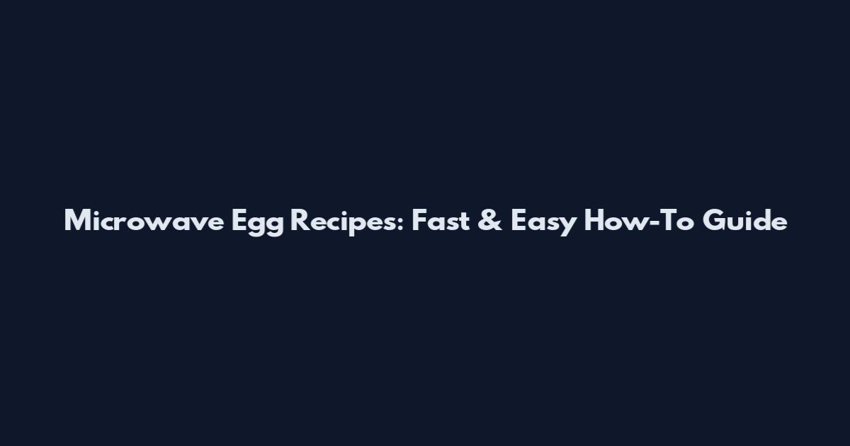 Microwave Egg Recipes: Fast & Easy How-To Guide