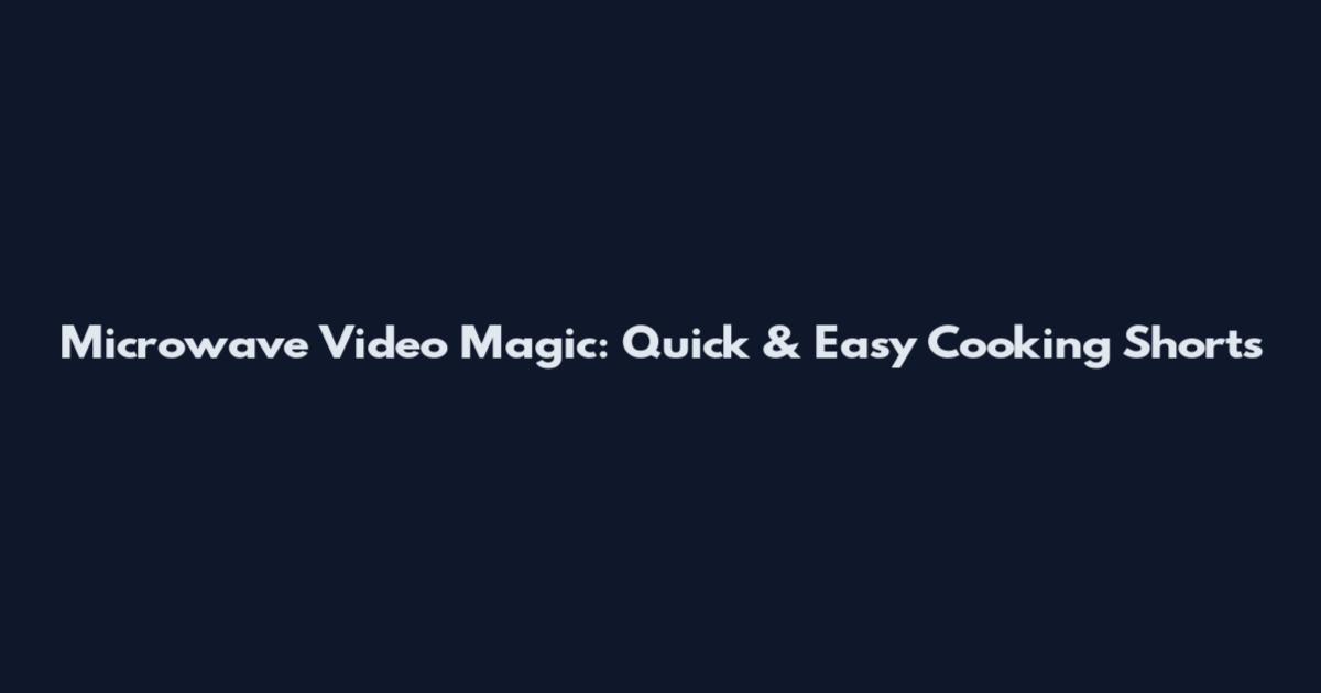 Microwave Video Magic: Quick & Easy Cooking Shorts