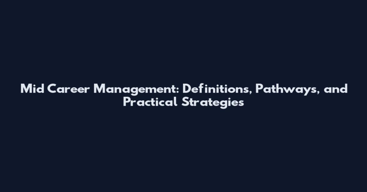 Mid Career Management: Definitions, Pathways, and Practical Strategies