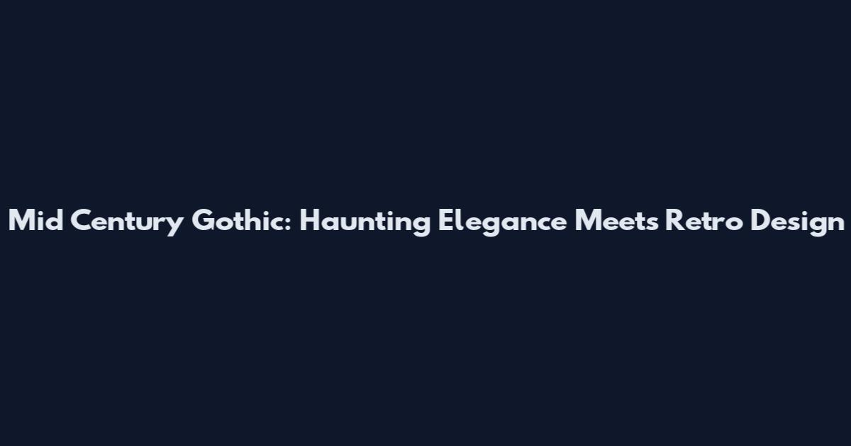 Mid Century Gothic: Haunting Elegance Meets Retro Design