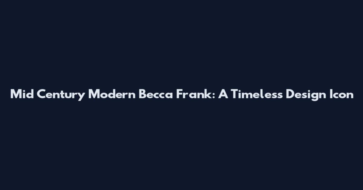 Mid Century Modern Becca Frank: A Timeless Design Icon