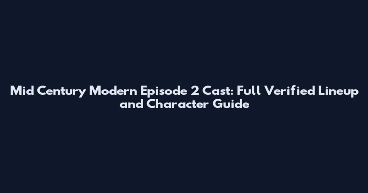 Mid Century Modern Episode 2 Cast: Full Verified Lineup and Character Guide