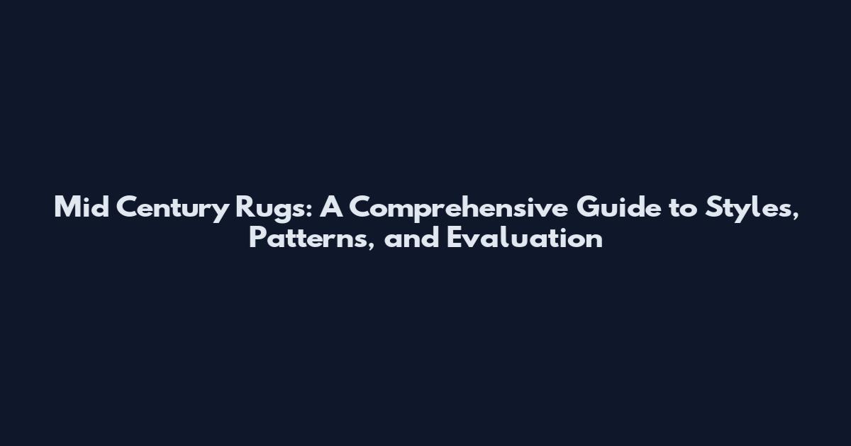 Mid Century Rugs: A Comprehensive Guide to Styles, Patterns, and Evaluation