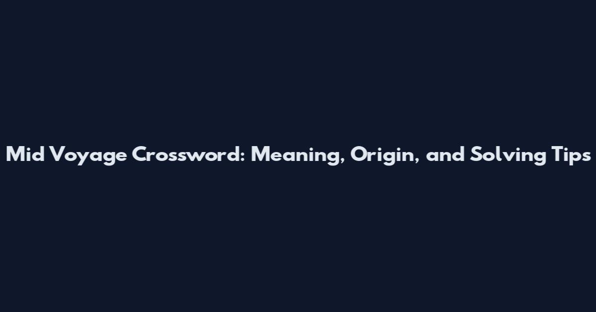 Mid Voyage Crossword: Meaning, Origin, and Solving Tips