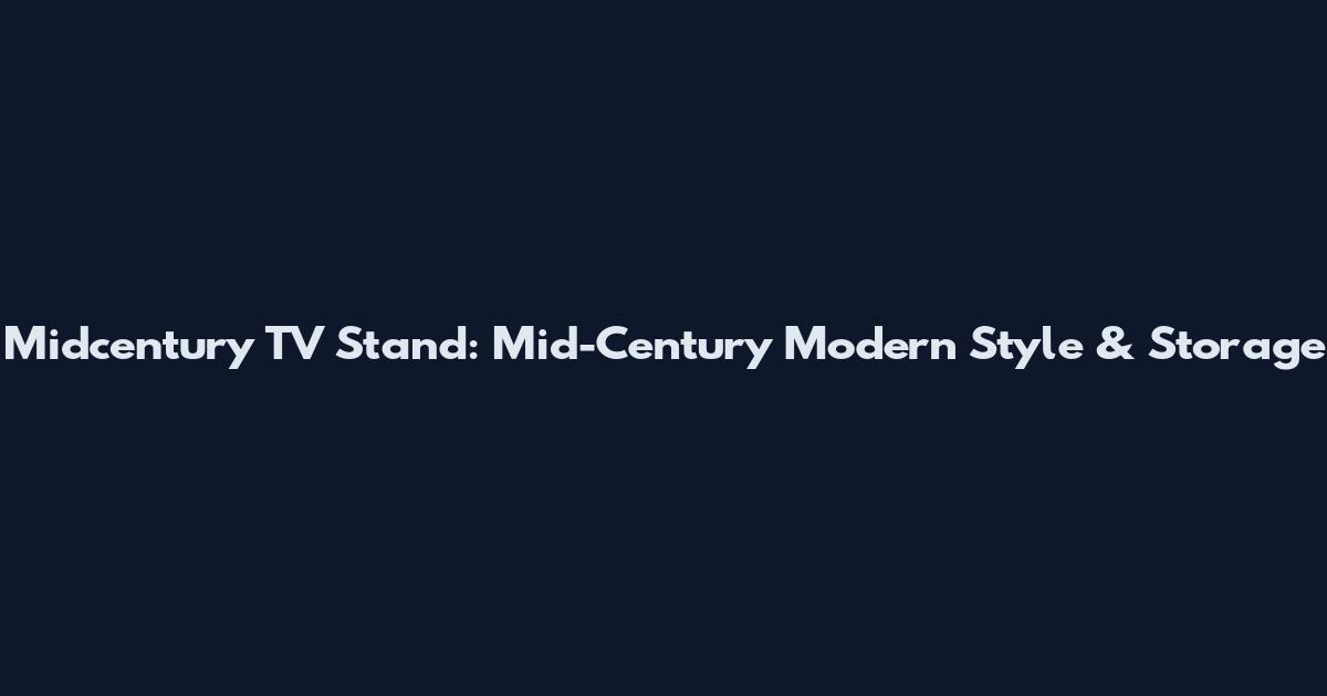 Midcentury TV Stand: Mid-Century Modern Style & Storage