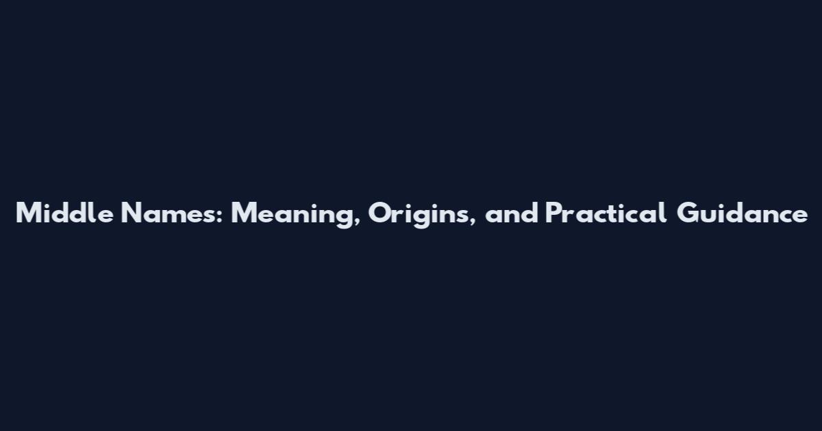 Middle Names: Meaning, Origins, and Practical Guidance
