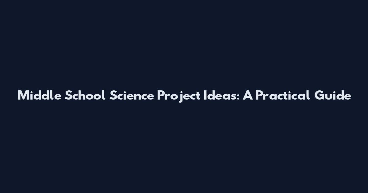 Middle School Science Project Ideas: A Practical Guide