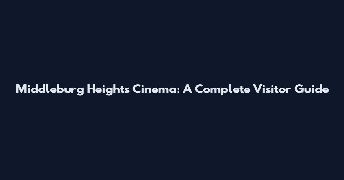 Middleburg Heights Cinema: A Complete Visitor Guide