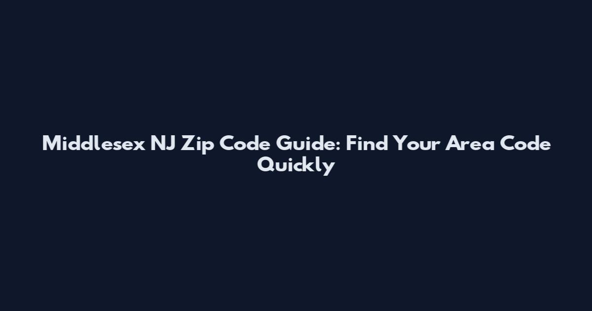 Middlesex NJ Zip Code Guide: Find Your Area Code Quickly