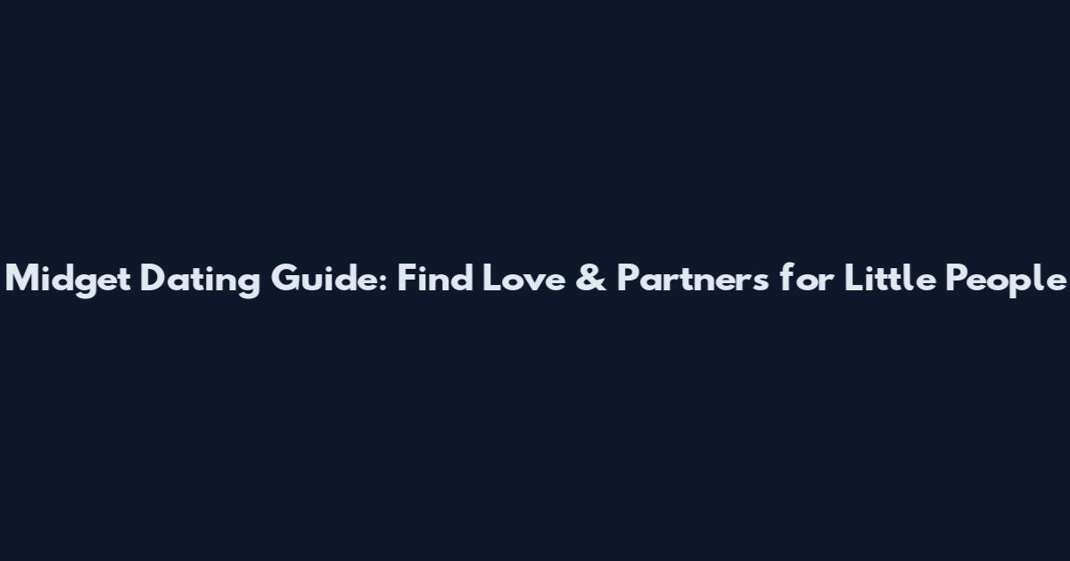 Midget Dating Guide: Find Love & Partners for Little People