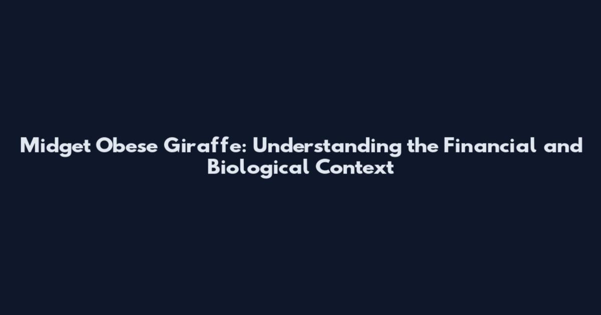 Midget Obese Giraffe: Understanding the Financial and Biological Context