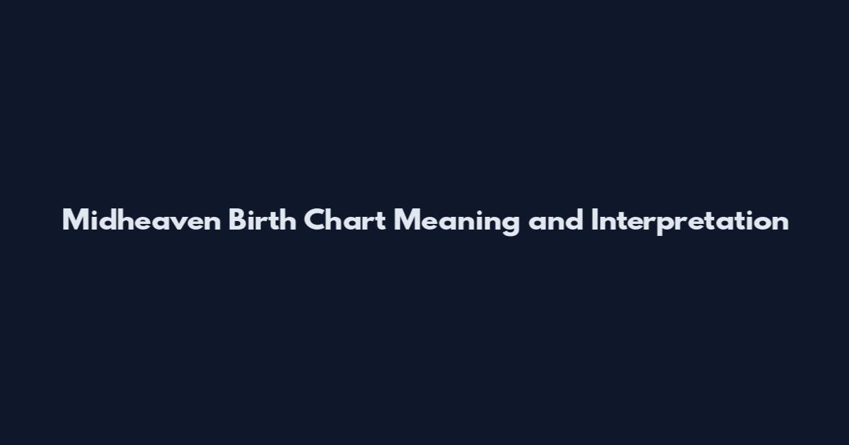 Midheaven Birth Chart Meaning and Interpretation