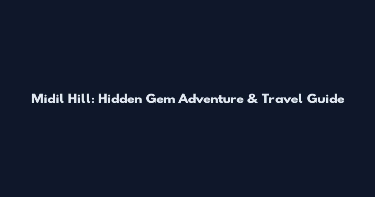 Midil Hill: Hidden Gem Adventure & Travel Guide