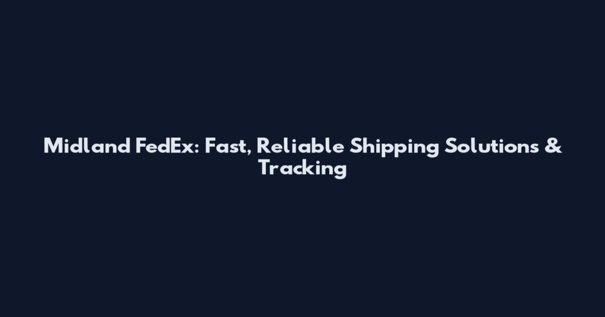 Midland FedEx: Fast, Reliable Shipping Solutions & Tracking