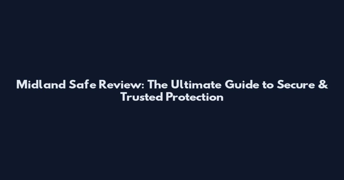 Midland Safe Review: The Ultimate Guide to Secure & Trusted Protection