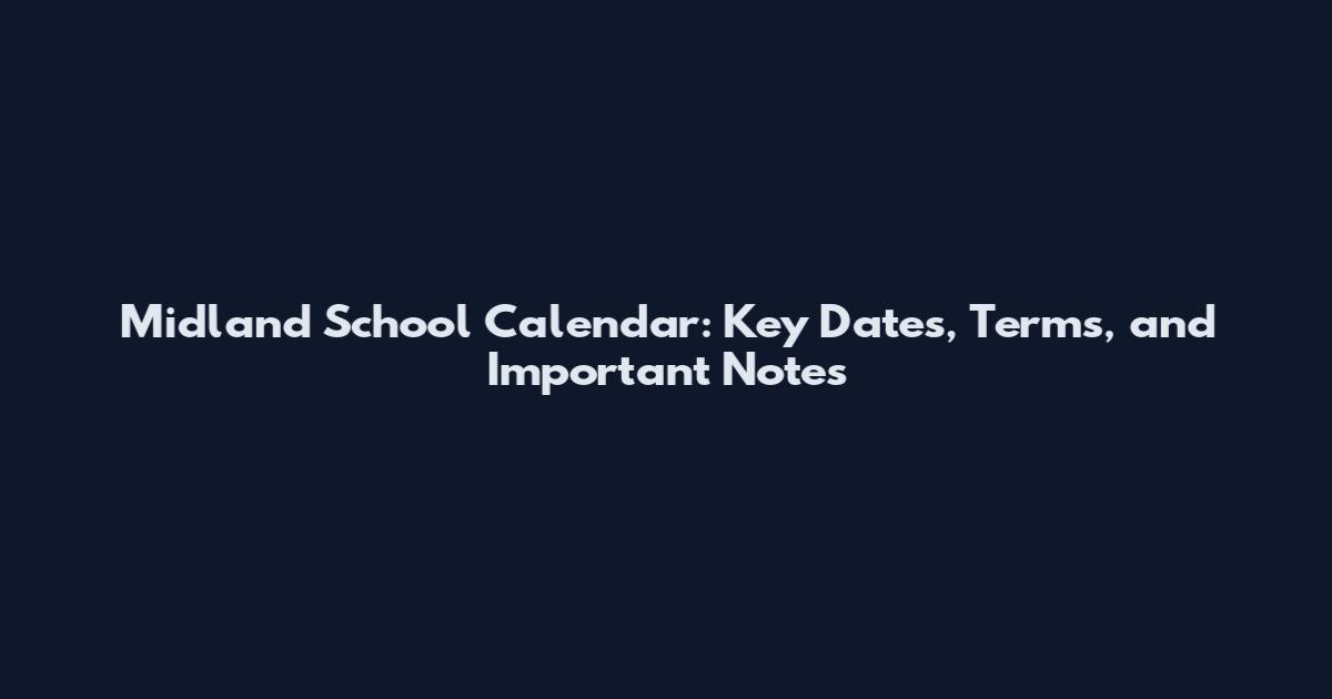 Midland School Calendar: Key Dates, Terms, and Important Notes