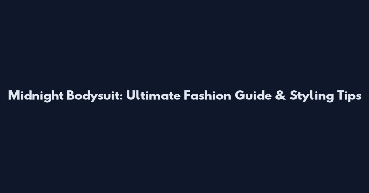 Midnight Bodysuit: Ultimate Fashion Guide & Styling Tips