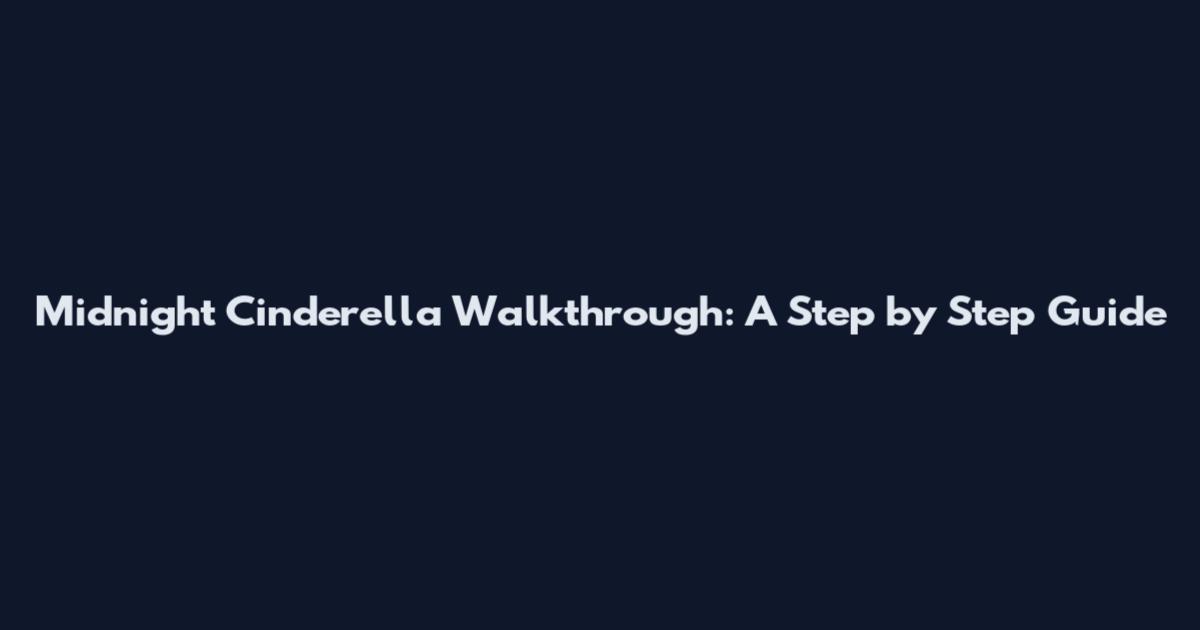 Midnight Cinderella Walkthrough: A Step by Step Guide