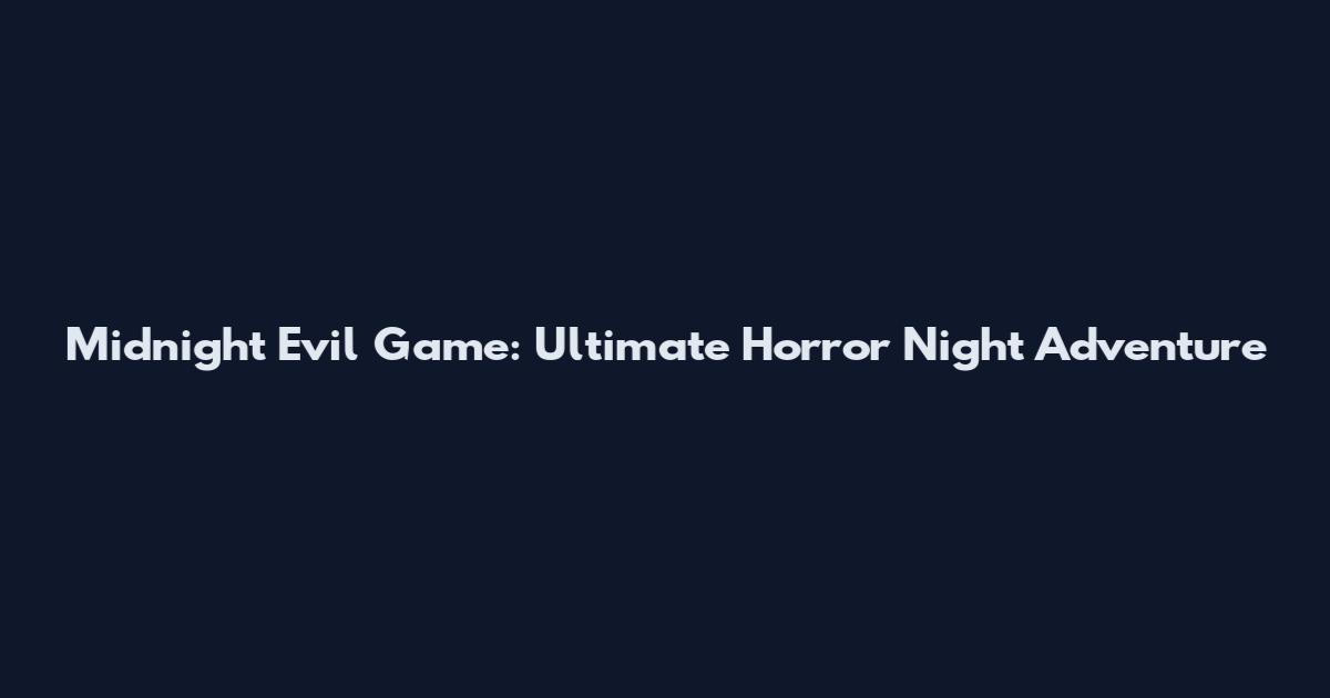 Midnight Evil Game: Ultimate Horror Night Adventure