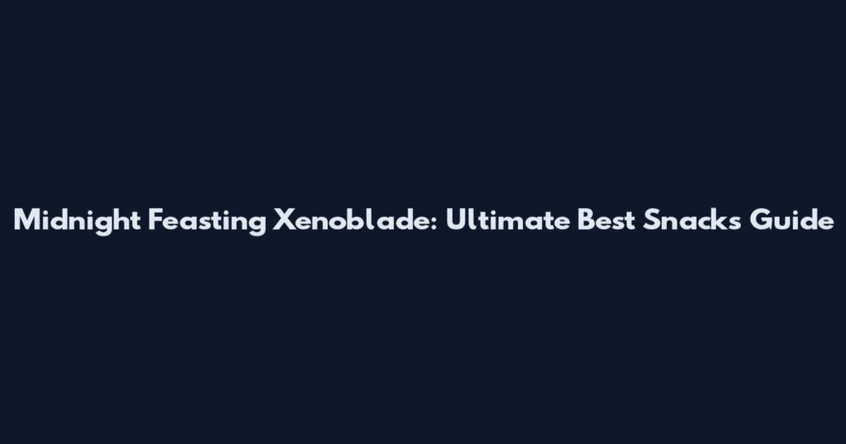 Midnight Feasting Xenoblade: Ultimate Best Snacks Guide