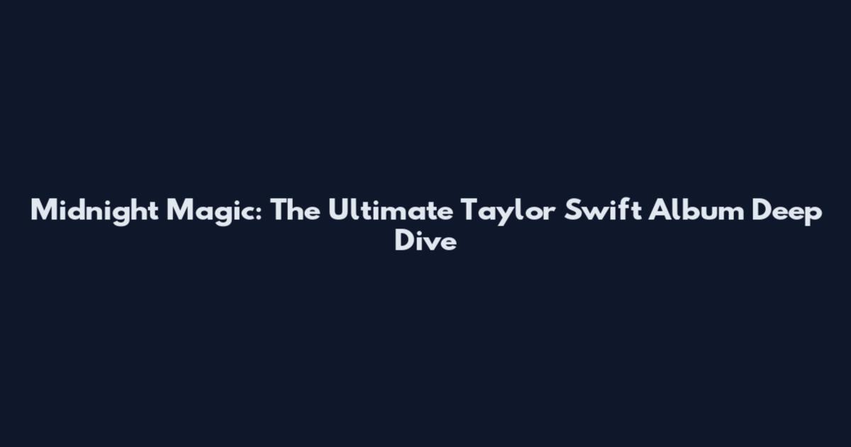 Midnight Magic: The Ultimate Taylor Swift Album Deep Dive