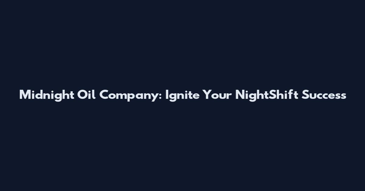 Midnight Oil Company: Ignite Your NightShift Success