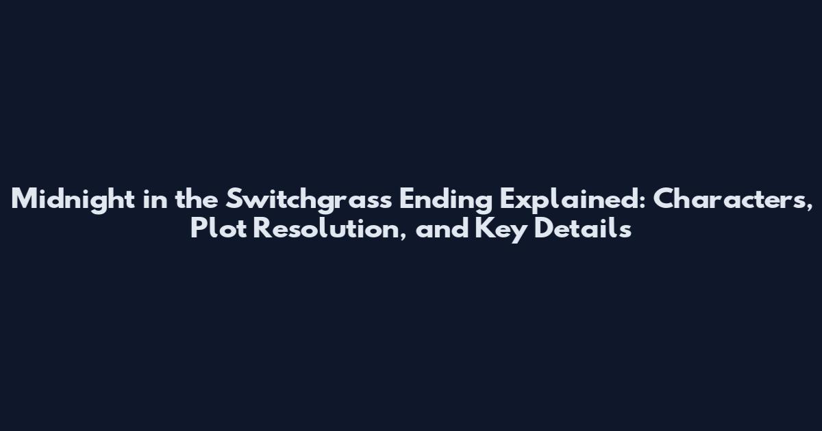 Midnight in the Switchgrass Ending Explained: Characters, Plot Resolution, and Key Details