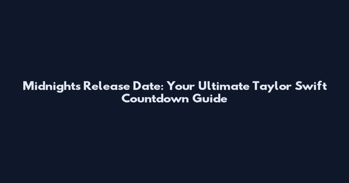 Midnights Release Date: Your Ultimate Taylor Swift Countdown Guide