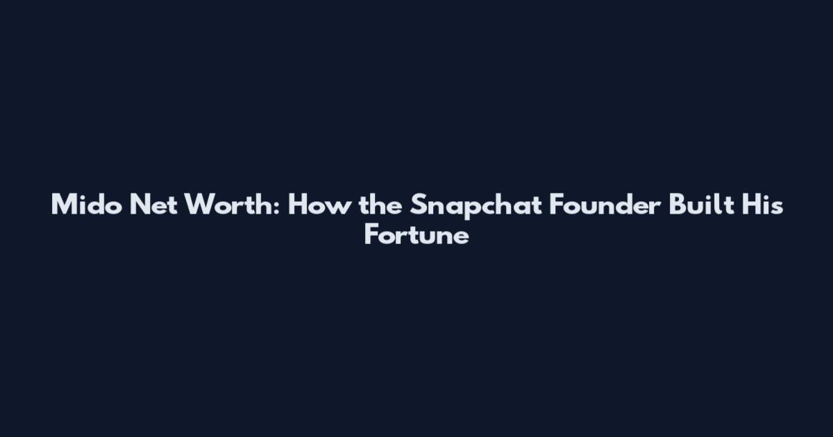 Mido Net Worth: How the Snapchat Founder Built His Fortune