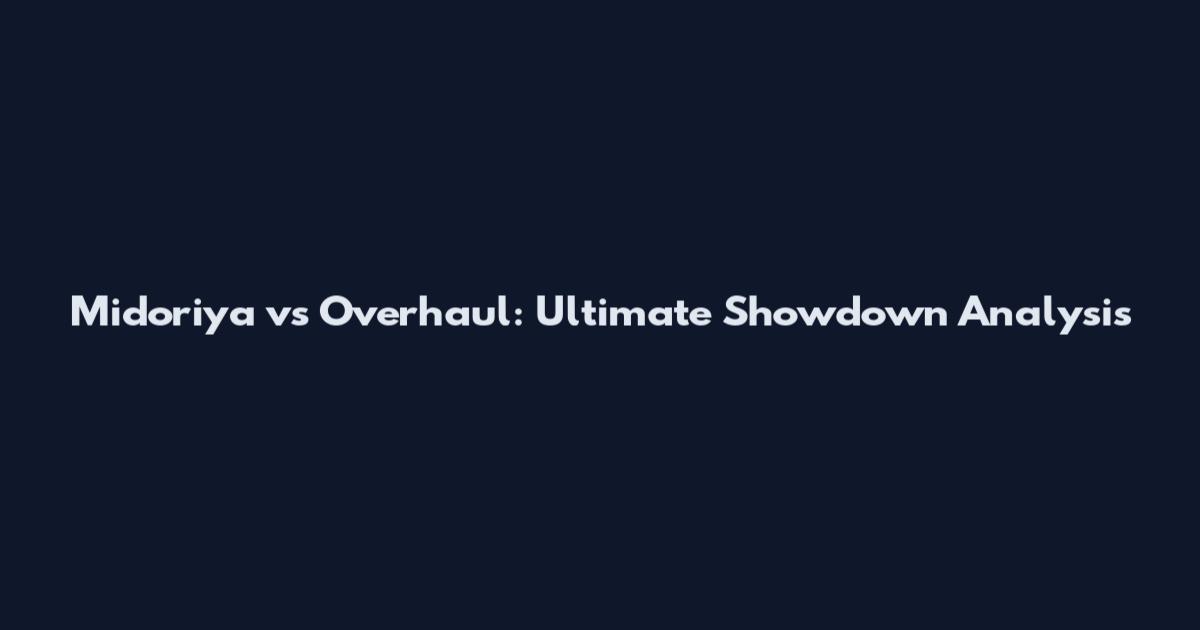 Midoriya vs Overhaul: Ultimate Showdown Analysis