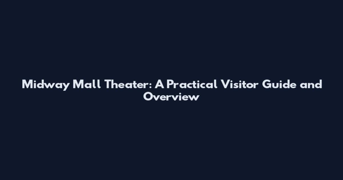 Midway Mall Theater: A Practical Visitor Guide and Overview