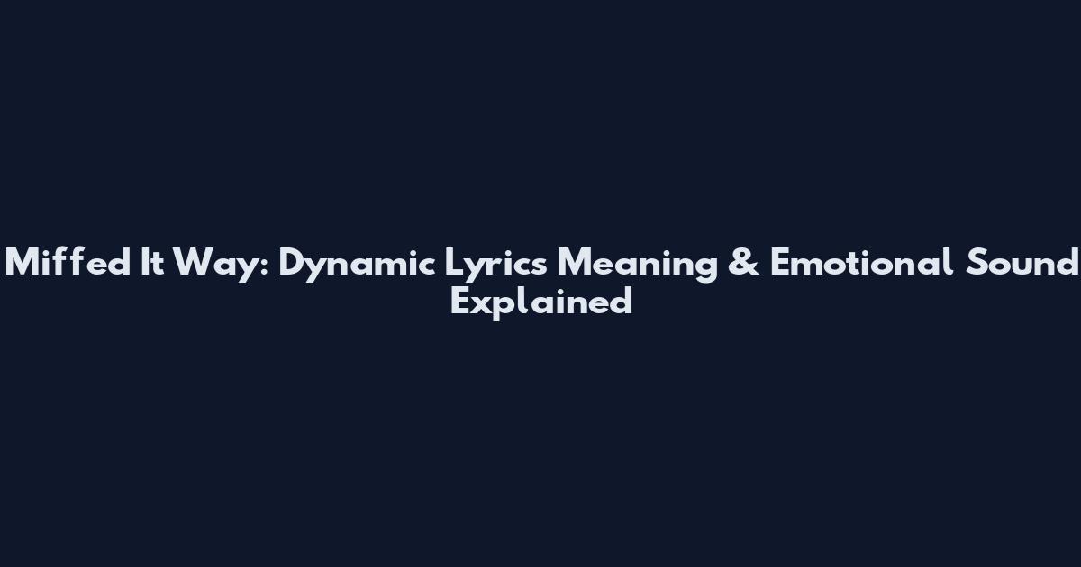 Miffed It Way: Dynamic Lyrics Meaning & Emotional Sound Explained