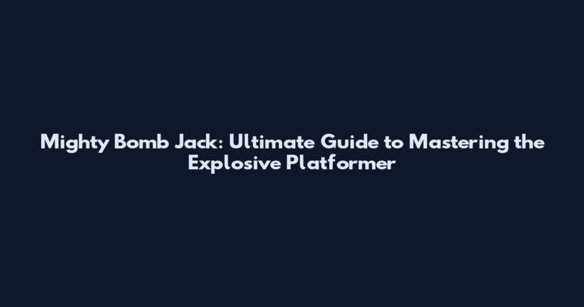 Mighty Bomb Jack: Ultimate Guide to Mastering the Explosive Platformer