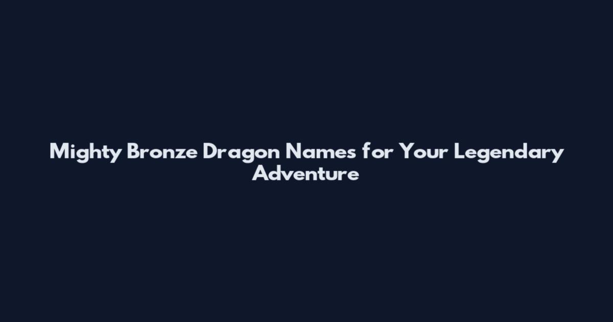 Mighty Bronze Dragon Names for Your Legendary Adventure