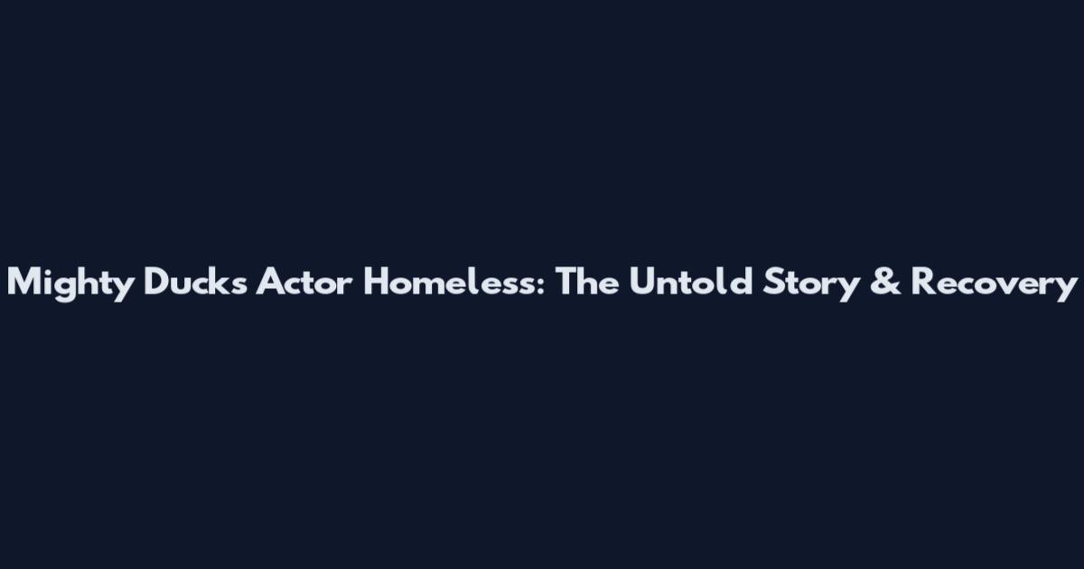 Mighty Ducks Actor Homeless: The Untold Story & Recovery